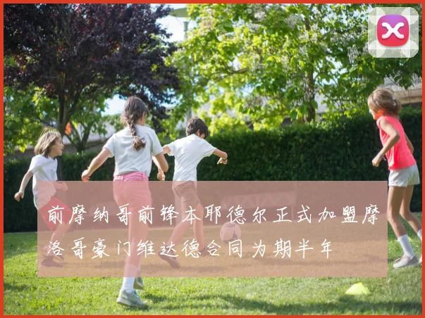 前摩纳哥前锋本耶德尔正式加盟摩洛哥豪门维达德合同为期半年